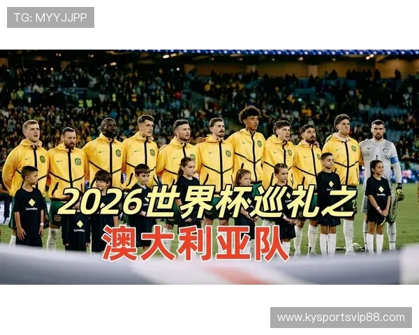 2026世界杯48强巡礼·澳大利亚:袋鼠军团的实用主义,还能走多远_3 2026世界杯48强巡礼·澳大利亚:袋鼠军团的实用主义,还能走多远_3